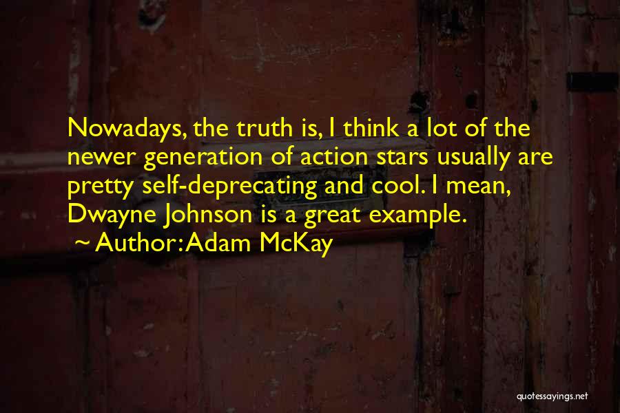 Adam McKay Quotes: Nowadays, The Truth Is, I Think A Lot Of The Newer Generation Of Action Stars Usually Are Pretty Self-deprecating And