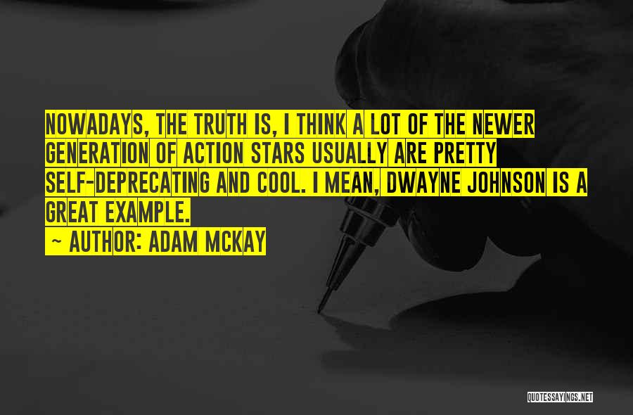 Adam McKay Quotes: Nowadays, The Truth Is, I Think A Lot Of The Newer Generation Of Action Stars Usually Are Pretty Self-deprecating And