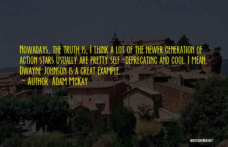 Adam McKay Quotes: Nowadays, The Truth Is, I Think A Lot Of The Newer Generation Of Action Stars Usually Are Pretty Self-deprecating And