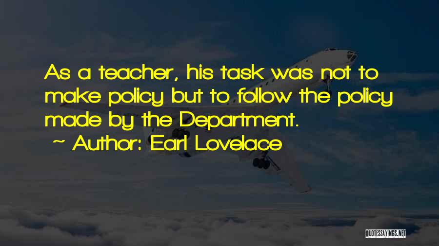 Earl Lovelace Quotes: As A Teacher, His Task Was Not To Make Policy But To Follow The Policy Made By The Department.