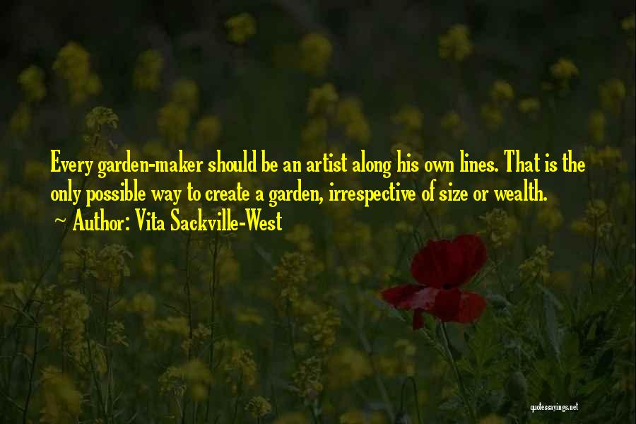 Vita Sackville-West Quotes: Every Garden-maker Should Be An Artist Along His Own Lines. That Is The Only Possible Way To Create A Garden,