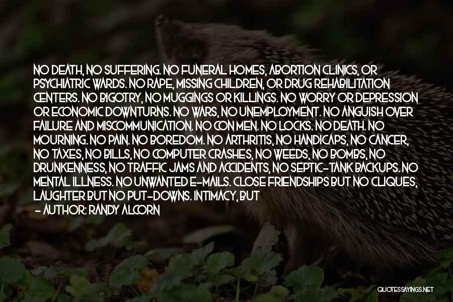 Randy Alcorn Quotes: No Death, No Suffering. No Funeral Homes, Abortion Clinics, Or Psychiatric Wards. No Rape, Missing Children, Or Drug Rehabilitation Centers.