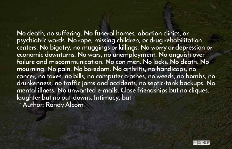 Randy Alcorn Quotes: No Death, No Suffering. No Funeral Homes, Abortion Clinics, Or Psychiatric Wards. No Rape, Missing Children, Or Drug Rehabilitation Centers.