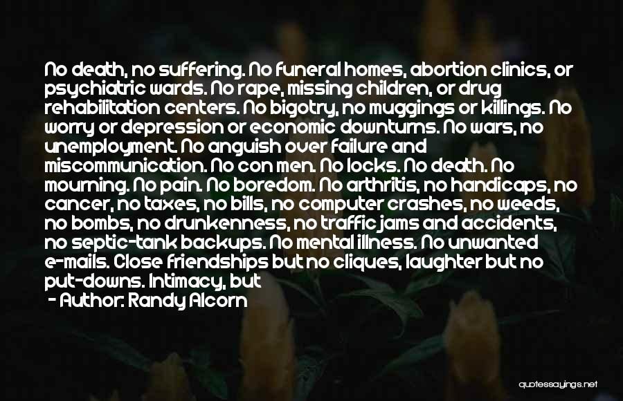 Randy Alcorn Quotes: No Death, No Suffering. No Funeral Homes, Abortion Clinics, Or Psychiatric Wards. No Rape, Missing Children, Or Drug Rehabilitation Centers.