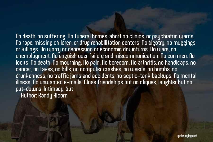 Randy Alcorn Quotes: No Death, No Suffering. No Funeral Homes, Abortion Clinics, Or Psychiatric Wards. No Rape, Missing Children, Or Drug Rehabilitation Centers.