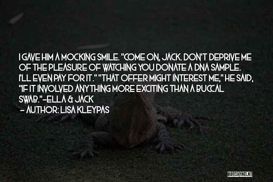 Lisa Kleypas Quotes: I Gave Him A Mocking Smile. Come On, Jack. Don't Deprive Me Of The Pleasure Of Watching You Donate A