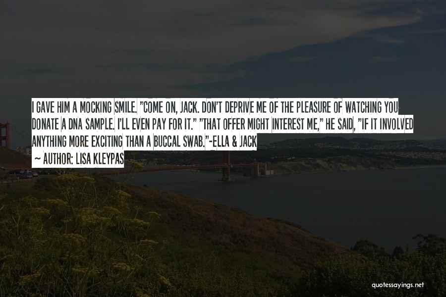 Lisa Kleypas Quotes: I Gave Him A Mocking Smile. Come On, Jack. Don't Deprive Me Of The Pleasure Of Watching You Donate A