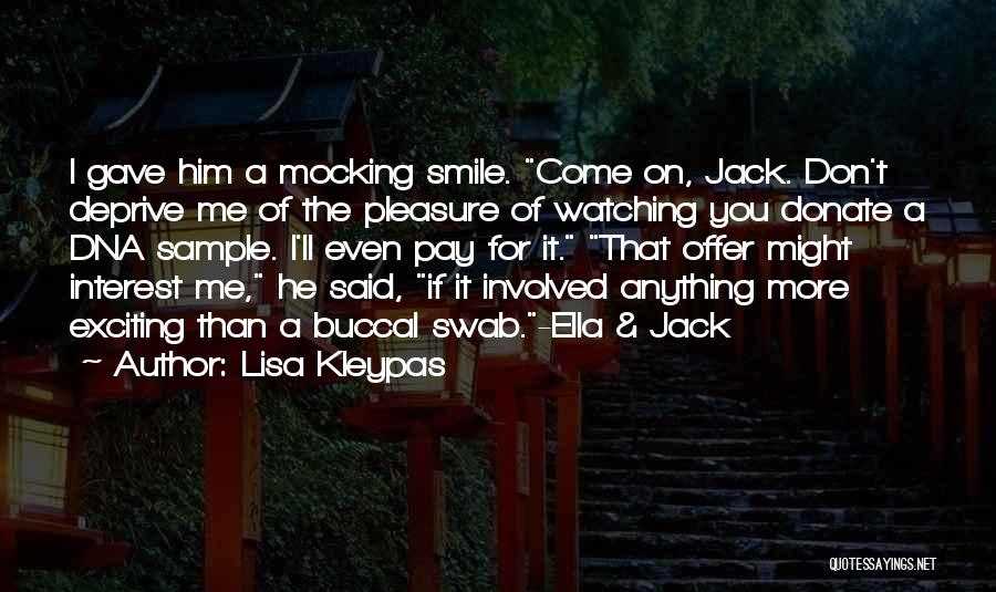 Lisa Kleypas Quotes: I Gave Him A Mocking Smile. Come On, Jack. Don't Deprive Me Of The Pleasure Of Watching You Donate A