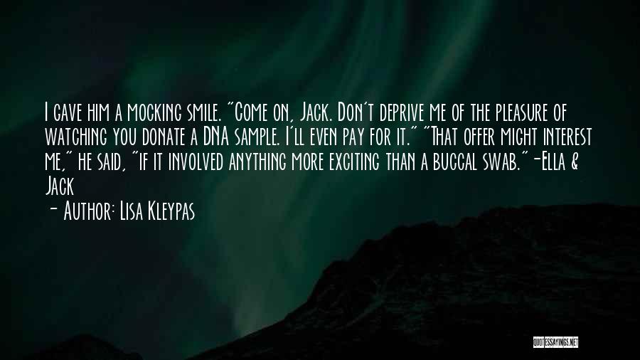 Lisa Kleypas Quotes: I Gave Him A Mocking Smile. Come On, Jack. Don't Deprive Me Of The Pleasure Of Watching You Donate A