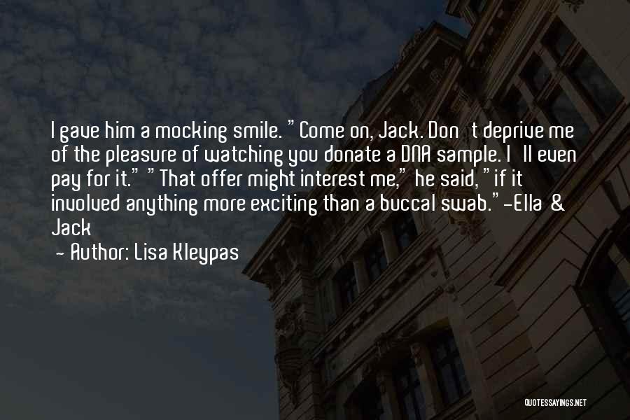 Lisa Kleypas Quotes: I Gave Him A Mocking Smile. Come On, Jack. Don't Deprive Me Of The Pleasure Of Watching You Donate A