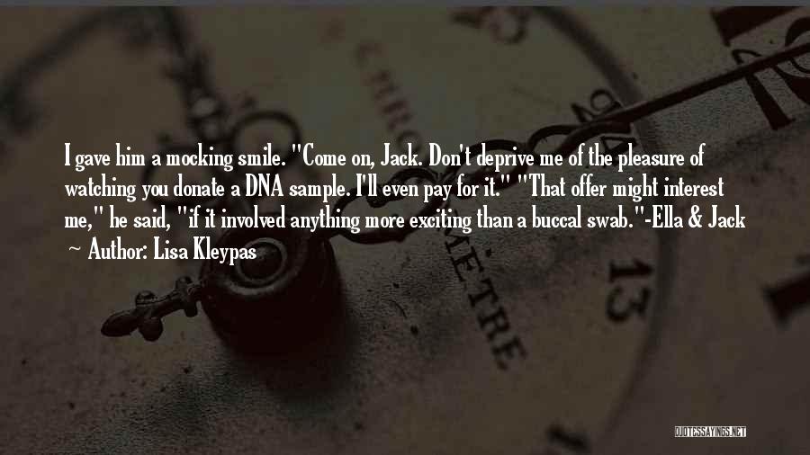 Lisa Kleypas Quotes: I Gave Him A Mocking Smile. Come On, Jack. Don't Deprive Me Of The Pleasure Of Watching You Donate A