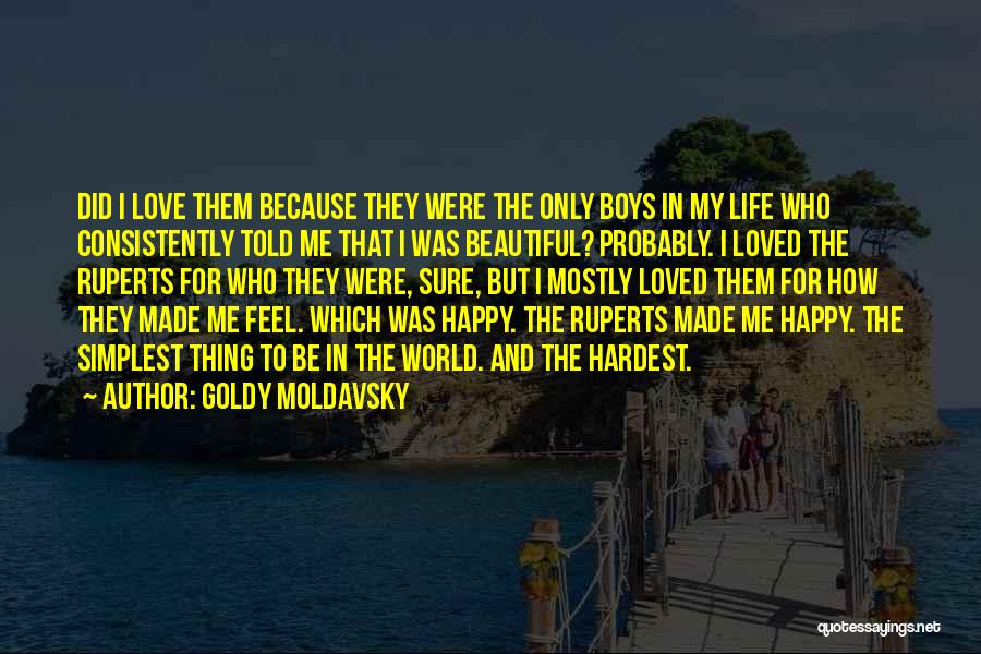 Goldy Moldavsky Quotes: Did I Love Them Because They Were The Only Boys In My Life Who Consistently Told Me That I Was