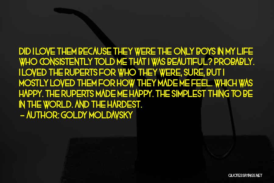 Goldy Moldavsky Quotes: Did I Love Them Because They Were The Only Boys In My Life Who Consistently Told Me That I Was
