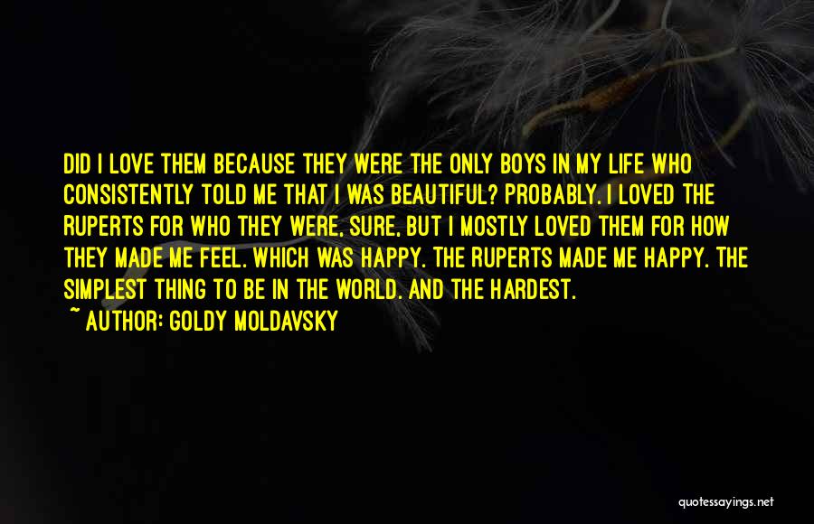 Goldy Moldavsky Quotes: Did I Love Them Because They Were The Only Boys In My Life Who Consistently Told Me That I Was