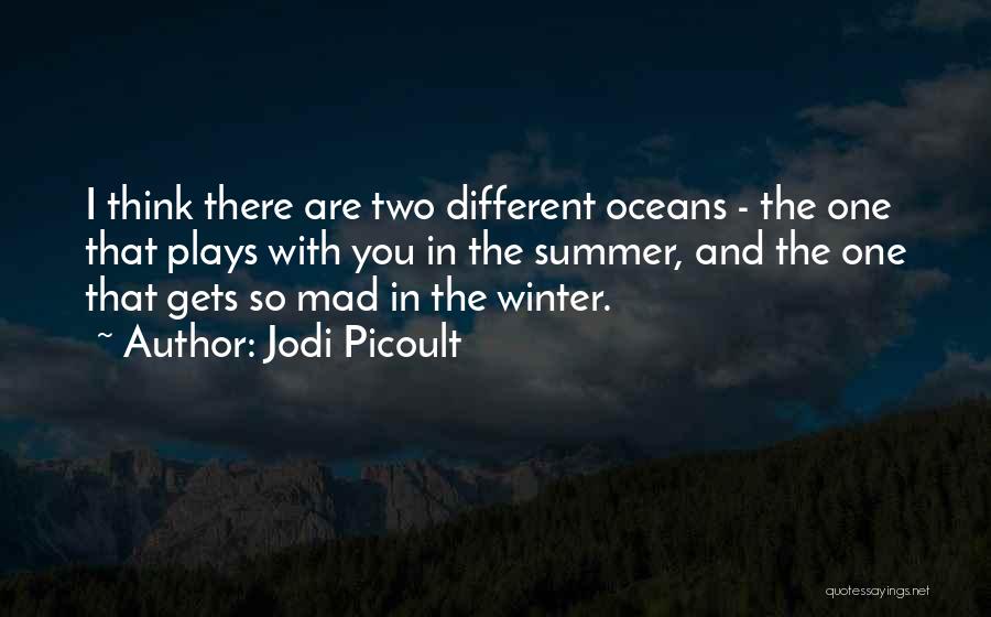 Jodi Picoult Quotes: I Think There Are Two Different Oceans - The One That Plays With You In The Summer, And The One