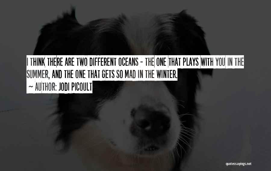 Jodi Picoult Quotes: I Think There Are Two Different Oceans - The One That Plays With You In The Summer, And The One