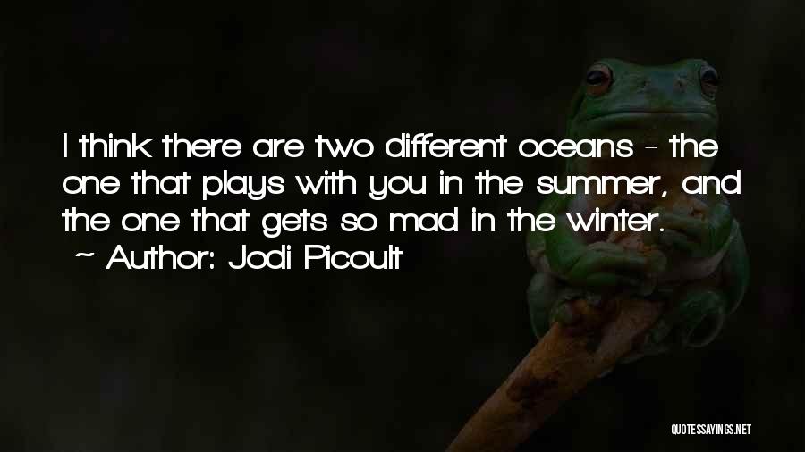 Jodi Picoult Quotes: I Think There Are Two Different Oceans - The One That Plays With You In The Summer, And The One