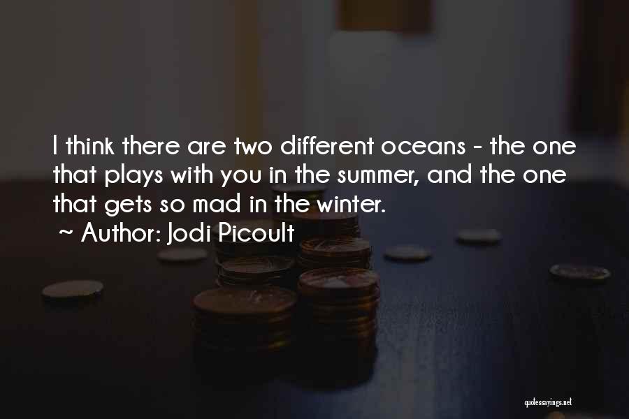 Jodi Picoult Quotes: I Think There Are Two Different Oceans - The One That Plays With You In The Summer, And The One