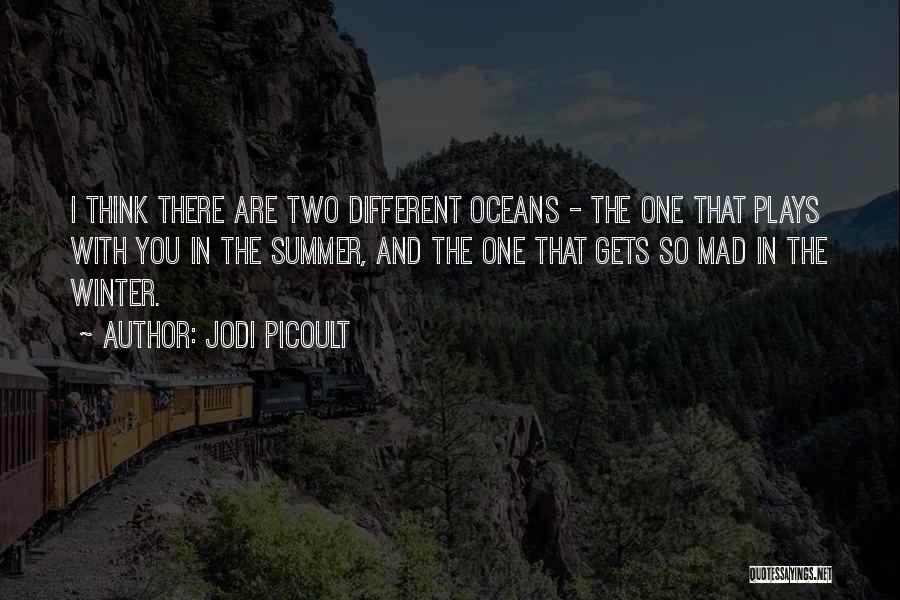 Jodi Picoult Quotes: I Think There Are Two Different Oceans - The One That Plays With You In The Summer, And The One