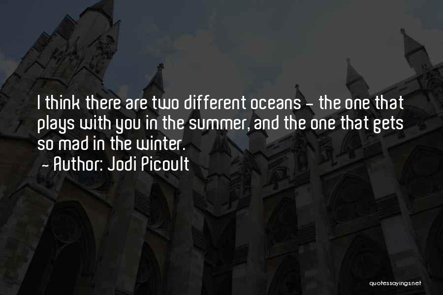 Jodi Picoult Quotes: I Think There Are Two Different Oceans - The One That Plays With You In The Summer, And The One