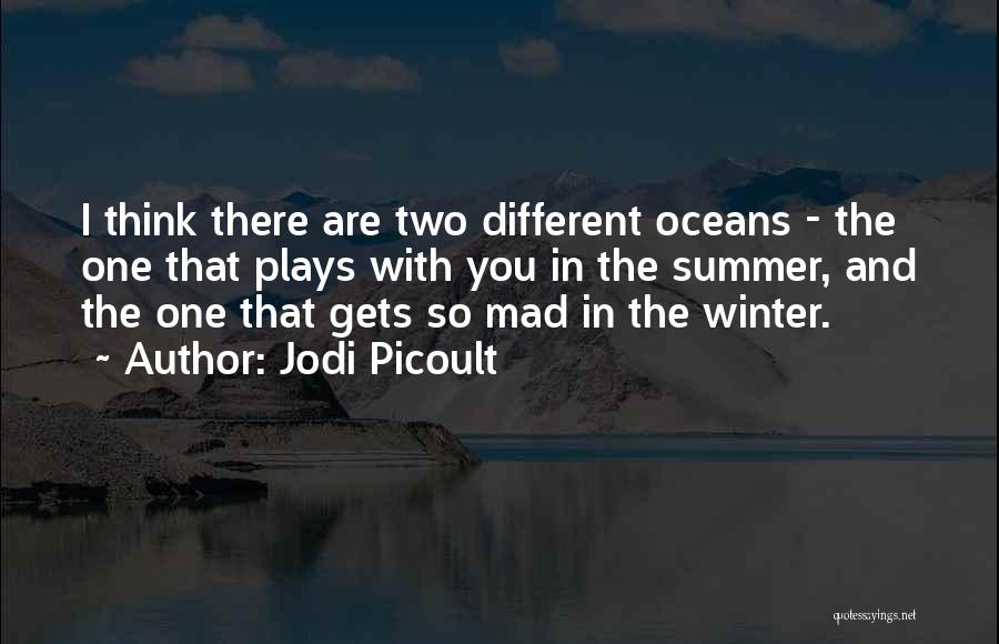 Jodi Picoult Quotes: I Think There Are Two Different Oceans - The One That Plays With You In The Summer, And The One