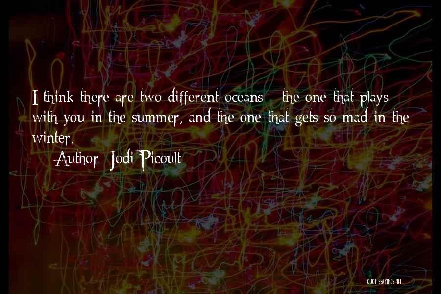 Jodi Picoult Quotes: I Think There Are Two Different Oceans - The One That Plays With You In The Summer, And The One