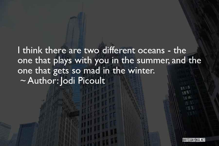 Jodi Picoult Quotes: I Think There Are Two Different Oceans - The One That Plays With You In The Summer, And The One