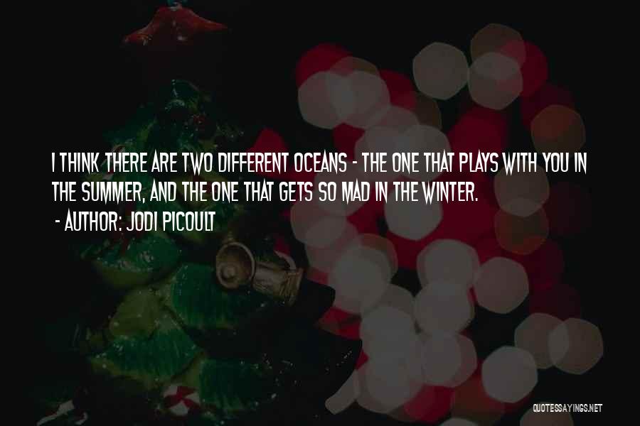 Jodi Picoult Quotes: I Think There Are Two Different Oceans - The One That Plays With You In The Summer, And The One