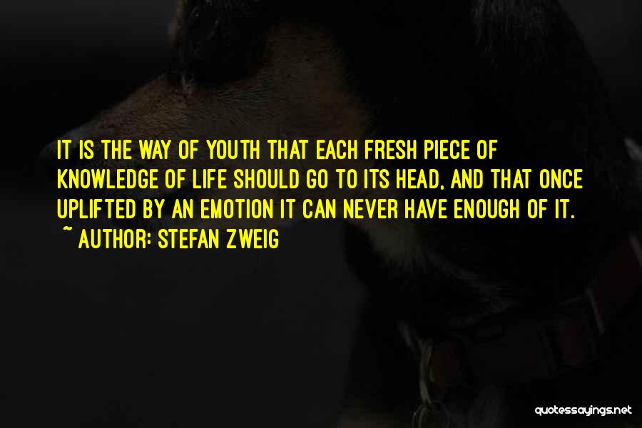 Stefan Zweig Quotes: It Is The Way Of Youth That Each Fresh Piece Of Knowledge Of Life Should Go To Its Head, And