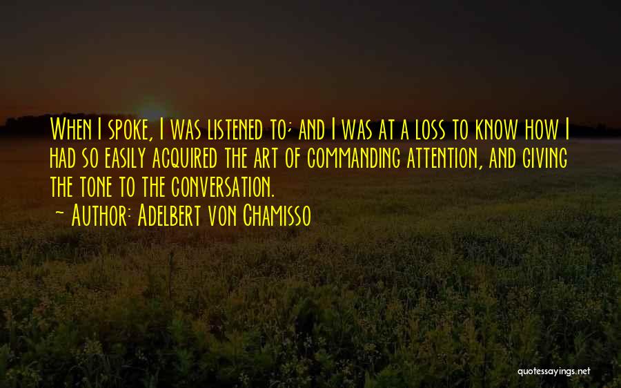 Adelbert Von Chamisso Quotes: When I Spoke, I Was Listened To; And I Was At A Loss To Know How I Had So Easily