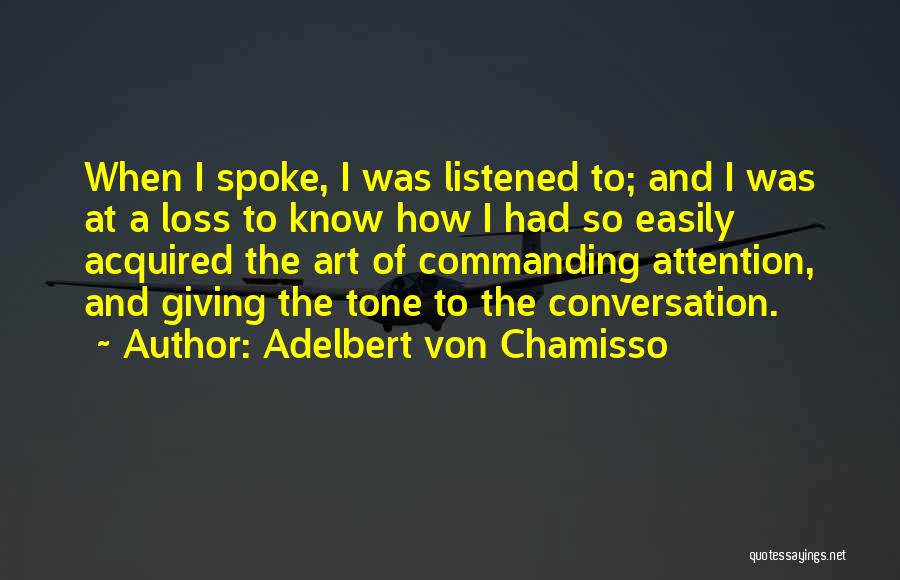 Adelbert Von Chamisso Quotes: When I Spoke, I Was Listened To; And I Was At A Loss To Know How I Had So Easily
