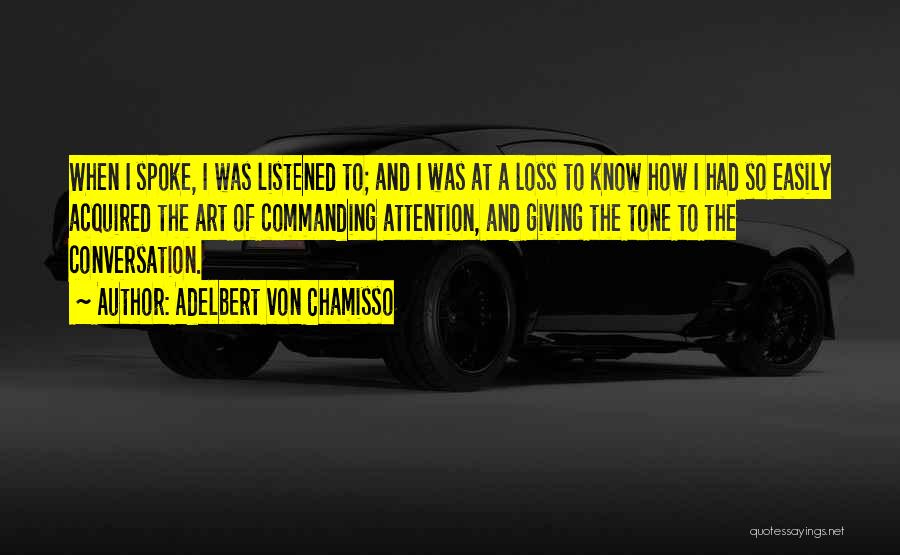 Adelbert Von Chamisso Quotes: When I Spoke, I Was Listened To; And I Was At A Loss To Know How I Had So Easily