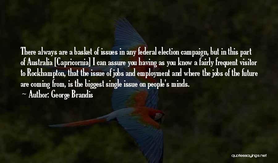 George Brandis Quotes: There Always Are A Basket Of Issues In Any Federal Election Campaign, But In This Part Of Australia [capricornia] I