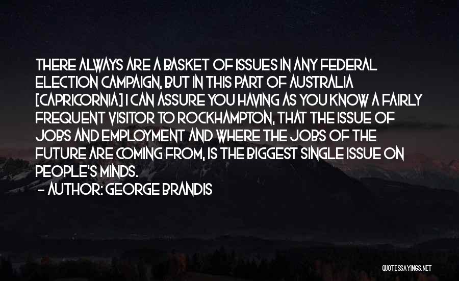 George Brandis Quotes: There Always Are A Basket Of Issues In Any Federal Election Campaign, But In This Part Of Australia [capricornia] I