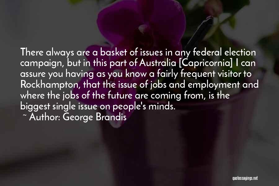 George Brandis Quotes: There Always Are A Basket Of Issues In Any Federal Election Campaign, But In This Part Of Australia [capricornia] I