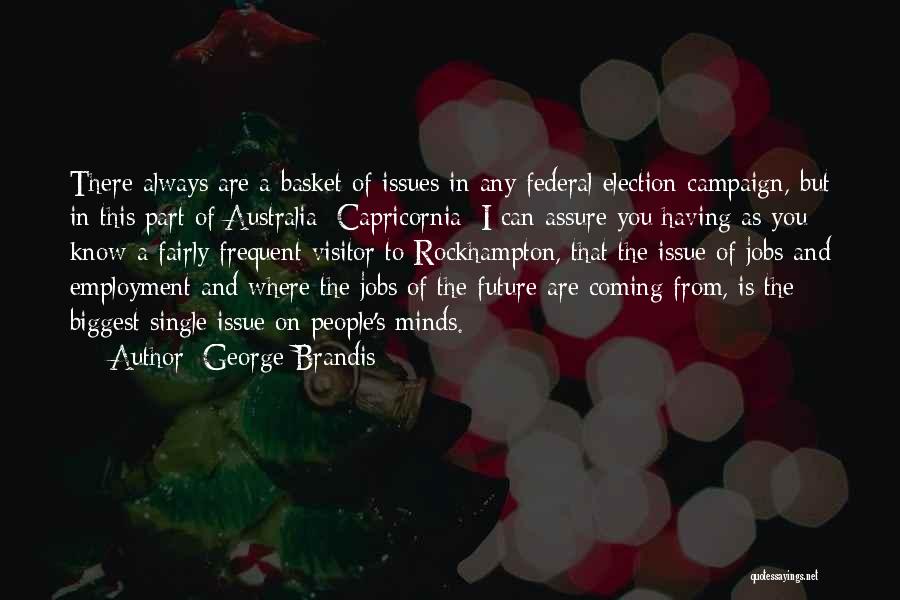 George Brandis Quotes: There Always Are A Basket Of Issues In Any Federal Election Campaign, But In This Part Of Australia [capricornia] I