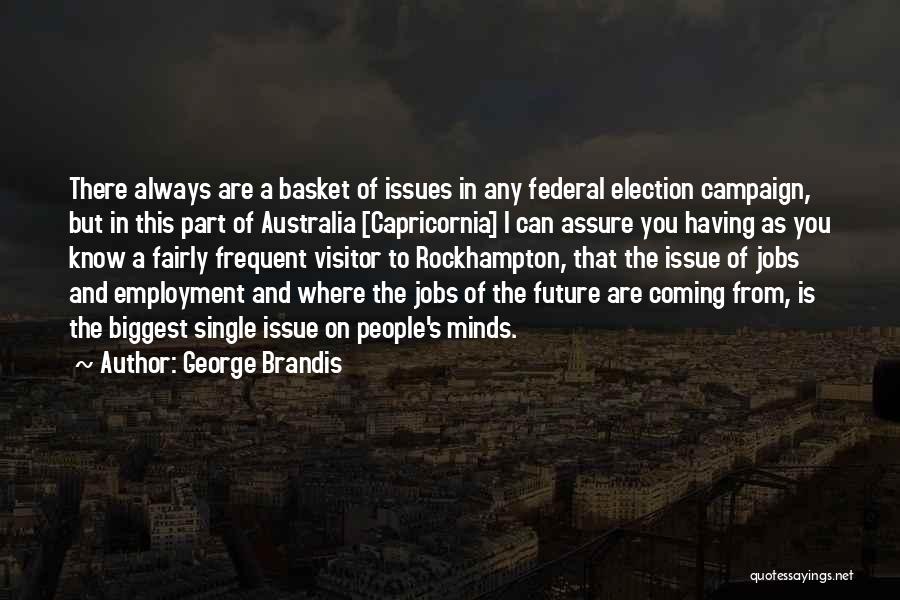 George Brandis Quotes: There Always Are A Basket Of Issues In Any Federal Election Campaign, But In This Part Of Australia [capricornia] I