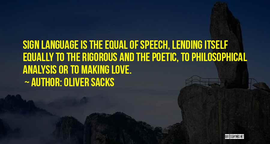 Oliver Sacks Quotes: Sign Language Is The Equal Of Speech, Lending Itself Equally To The Rigorous And The Poetic, To Philosophical Analysis Or