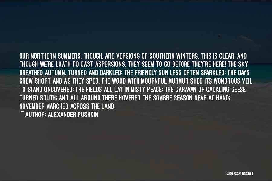 Alexander Pushkin Quotes: Our Northern Summers, Though, Are Versions Of Southern Winters, This Is Clear; And Though We're Loath To Cast Aspersions, They