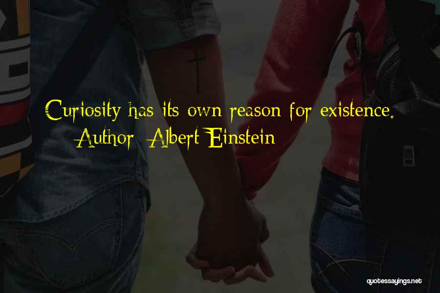 Albert Einstein Quotes: Curiosity Has Its Own Reason For Existence.