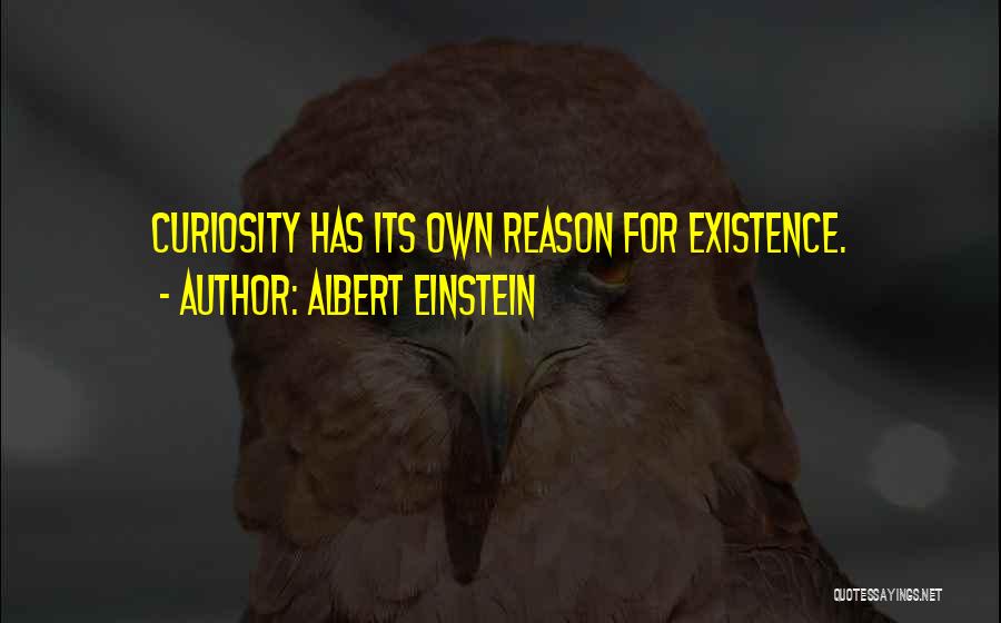 Albert Einstein Quotes: Curiosity Has Its Own Reason For Existence.