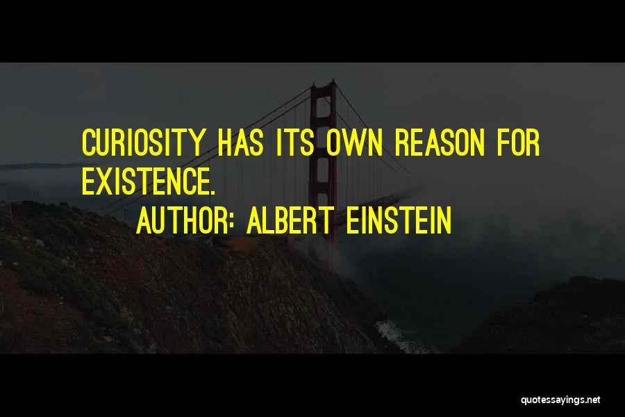 Albert Einstein Quotes: Curiosity Has Its Own Reason For Existence.