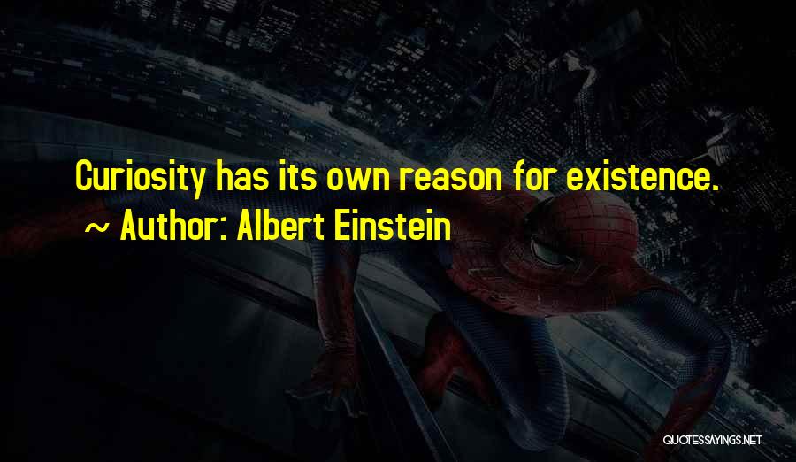 Albert Einstein Quotes: Curiosity Has Its Own Reason For Existence.