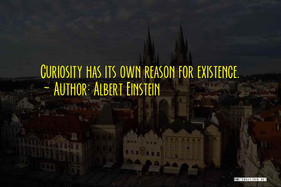 Albert Einstein Quotes: Curiosity Has Its Own Reason For Existence.