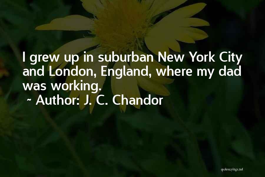 J. C. Chandor Quotes: I Grew Up In Suburban New York City And London, England, Where My Dad Was Working.