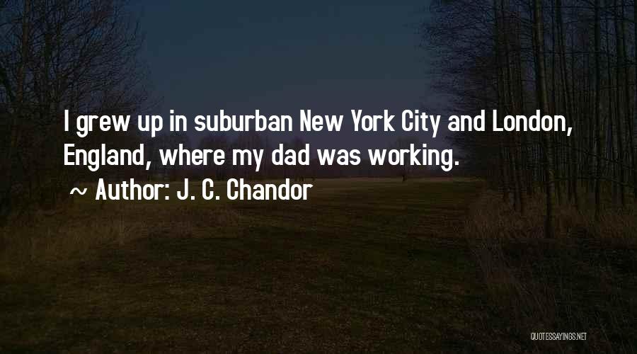 J. C. Chandor Quotes: I Grew Up In Suburban New York City And London, England, Where My Dad Was Working.