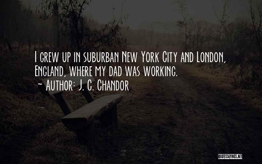 J. C. Chandor Quotes: I Grew Up In Suburban New York City And London, England, Where My Dad Was Working.