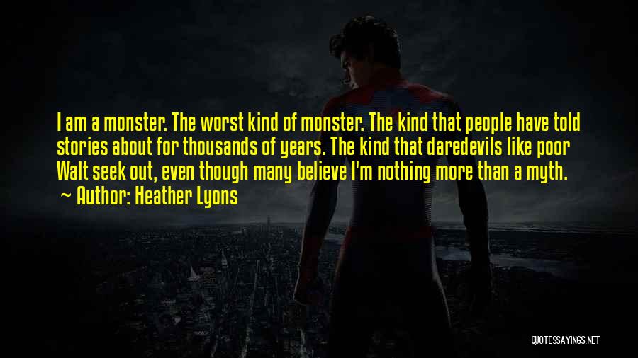 Heather Lyons Quotes: I Am A Monster. The Worst Kind Of Monster. The Kind That People Have Told Stories About For Thousands Of