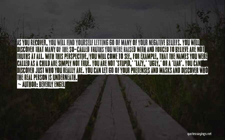 Beverly Engel Quotes: As You Recover, You Will Find Yourself Letting Go Of Many Of Your Negative Beliefs. You Will Discover That Many