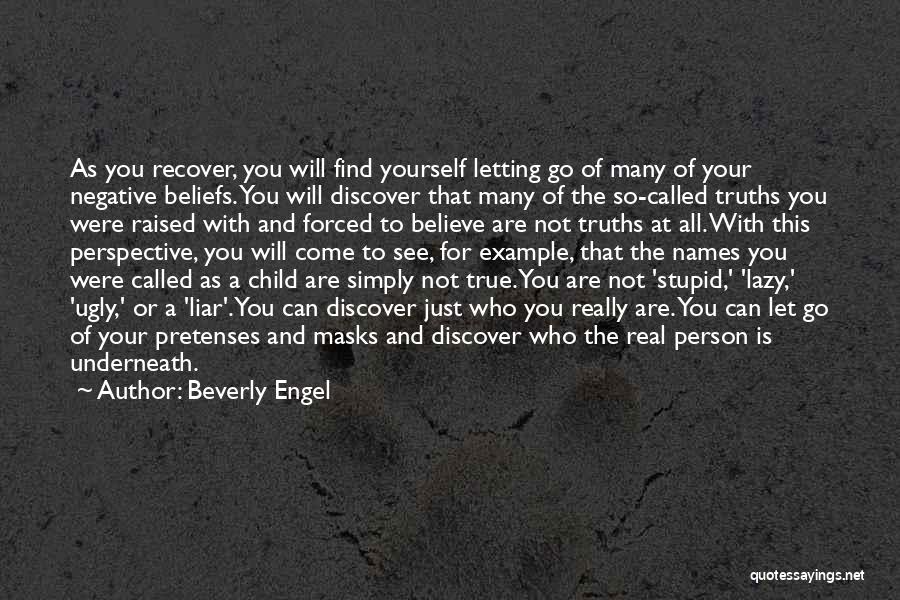 Beverly Engel Quotes: As You Recover, You Will Find Yourself Letting Go Of Many Of Your Negative Beliefs. You Will Discover That Many